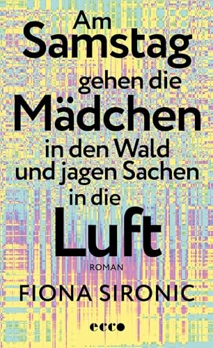 Fiona Sironic: Am Samstag gehen die Mädchen in den Wald und jagen Sachen in die Luft (EBook, German language, Ecco Verlag)