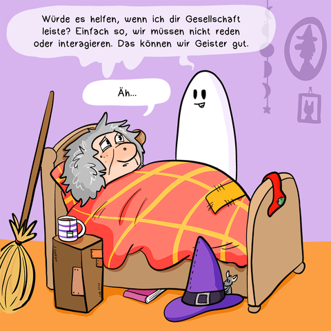 Drittes Panel:
Der Geist fragt: Würde es helfen, wenn ich dir Gesellschaft leiste? Einfach so, wir müssen nicht reden oder interagieren. Das können wir Geister gut.
Die Hexe schaut erstaunt und sagt: Äh…